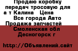 Продаю коробку передач тросовую для а/т Калина › Цена ­ 20 000 - Все города Авто » Продажа запчастей   . Смоленская обл.,Десногорск г.